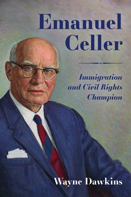 Emanuel Celler: Immigration and Civil Rights Champion by Dawkins, Wayne