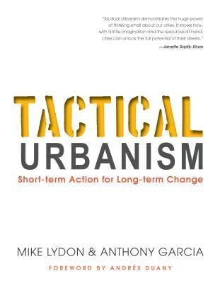 Tactical Urbanism: Short-Term Action for Long-Term Change by Lydon, Mike