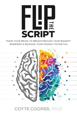 Flip the Script: Train Your Brain to Breakthrough Your Biggest Barriers and Release Your Highest Potential by Cooper, Coyte