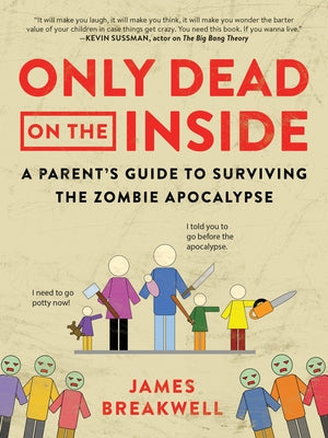 Only Dead on the Inside: A Parent's Guide to Surviving the Zombie Apocalypse by Breakwell, James