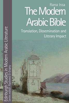The Modern Arabic Bible: Translation, Dissemination and Literary Impact by Issa, Rana