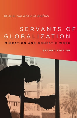 Servants of Globalization: Migration and Domestic Work, Second Edition by Parre&#241;as, Rhacel