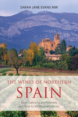 The wines of northern Spain: From Galicia to the Pyrenees and Rioja to the Basque Country by Evans, Sarah Jane