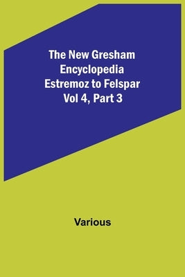 The New Gresham Encyclopedia. Estremoz to Felspar; Vol 4, Part 3 by Various