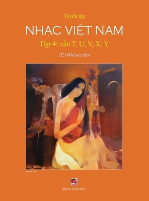 Tuy&#7875;n T&#7853;p Nh&#7841;c Vi&#7879;t Nam (T&#7853;p 4) (T, U, V, X, Y) (Hard Cover) by Le, Han