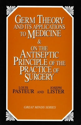 Germ Theory and Its Applications to Medicine and on the Antiseptic Principle of the Practice of Surgery by Pasteur, Louis