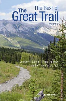 The Best of the Great Trail, Volume 2: British Columbia to Northern Ontario on the Trans Canada Trail by Haynes, Michael