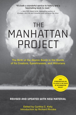 The Manhattan Project: The Birth of the Atomic Bomb in the Words of Its Creators, Eyewitnesses, and Historians by Kelly, Cynthia C.