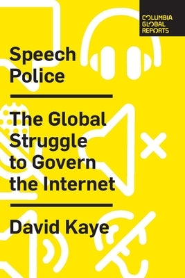 Speech Police: The Global Struggle to Govern the Internet by Kaye, David