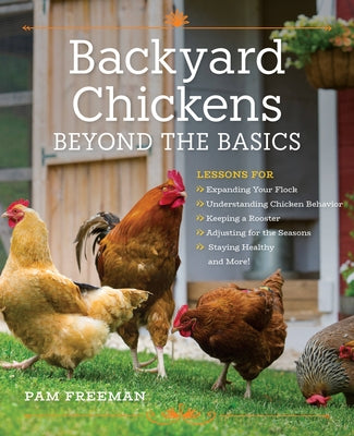 Backyard Chickens Beyond the Basics: Lessons for Expanding Your Flock, Understanding Chicken Behavior, Keeping a Rooster, Adjusting for the Seasons, S by Freeman, Pam