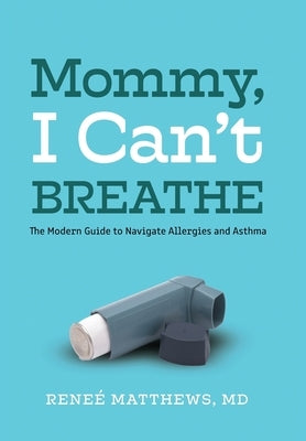 Mommy, I Can't Breathe: The Modern Guide to Navigate Allergies and Asthma by Matthews, Rene&#233;