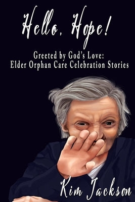 Hello, Hope!: Greeted by God's Love: Elder Orphan Care Celebration Stories by Jackson, Kim