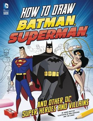 How to Draw Batman, Superman, and Other DC Super Heroes and Villains by Sautter, Aaron