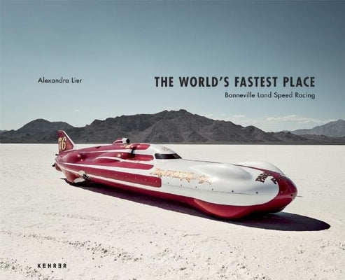 The World's Fastest Place: Bonneville Landspeed Racing by Lier, Alexandra