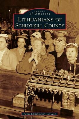 Lithuanians of Schuylkill County by Voie, Anne Chaikowsky La