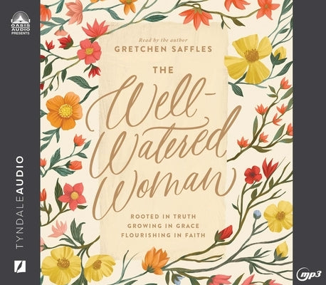 The Well-Watered Woman: Rooted in Truth, Growing in Grace, Flourishing in Faith by Saffles, Gretchen