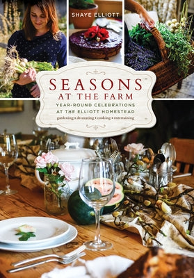 Seasons at the Farm: Year-Round Celebrations at the Elliott Homestead by Elliott, Shaye