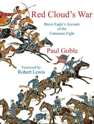 Red Clouds War: Brave Eagles Account of the Fetterman Fight by Goble, Paul