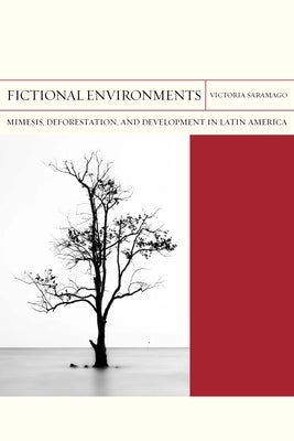 Fictional Environments: Mimesis, Deforestation, and Development in Latin America Volume 37 by Saramago, Victoria