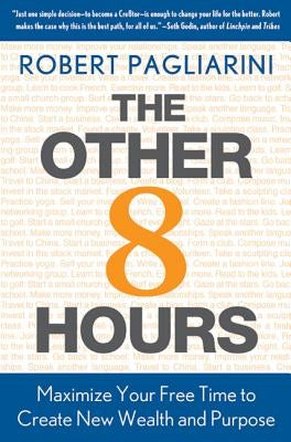 Other 8 Hours: Maximize Your Free Time to Create New Wealth & Purpose by Pagliarini, Robert