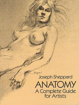 Anatomy: A Complete Guide for Artists by Sheppard, Joseph