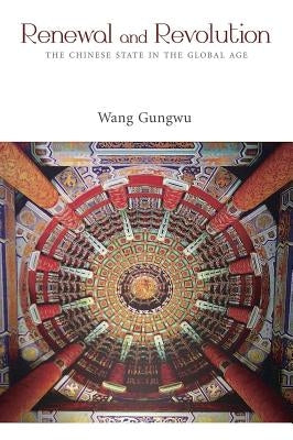 Renewal: The Chinese State and the New Global History by Wang, Gungwu