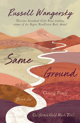 Same Ground: Chasing Family Down the California Gold Rush Trail by Wangersky, Russell