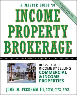 A Master Guide to Income Property Brokerage: Boost Your Income by Selling Commercial and Income Properties by Peckham, John M.