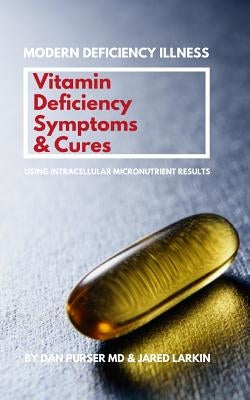 Vitamin Deficiency Symptoms & Cures: Modern Deficiency Illness - Using Intracellular Micronutrient Results - Vitamin Deficiencies can cause: diabetes, by Larkin, Jared