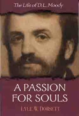 A Passion for Souls: The Life of D. L. Moody by Dorsett, Lyle W.