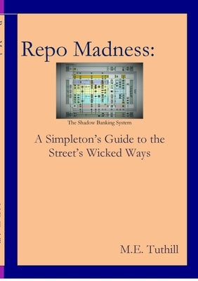 Repo Madness: A Simpleton's Guide to the Street's Wicked Ways by Tuthill, M. E.