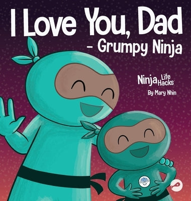 I Love You, Dad - Grumpy Ninja: A Rhyming Children's Book About a Love Between a Father and Their Child, Perfect for Father's Day by Nhin, Mary