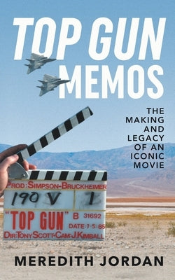 Top Gun Memos: The Making and Legacy of an Iconic Movie by Jordan