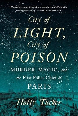 City of Light, City of Poison: Murder, Magic, and the First Police Chief of Paris by Tucker, Holly