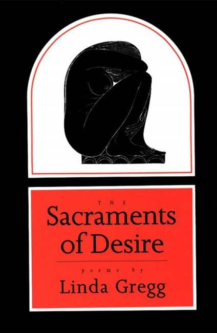 The Sacraments of Desire: Poems by Gregg, Linda