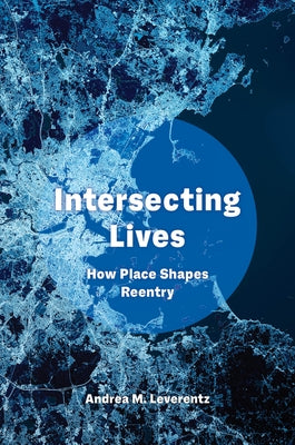 Intersecting Lives: How Place Shapes Reentry by Leverentz, Andrea M.