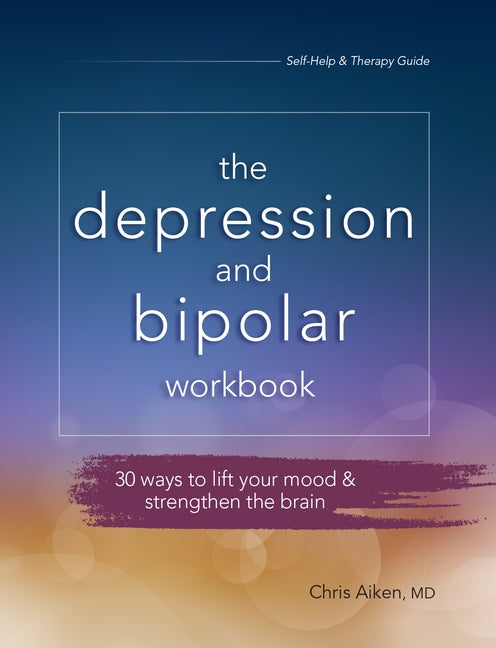 Depression and Bipolar Workbook: 30 Ways to Lift Your Mood & Strengthen the Brain by Aiken, Chris