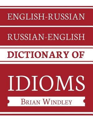 English-Russian/Russian-English Dictionary of Idioms by Windley, Brian