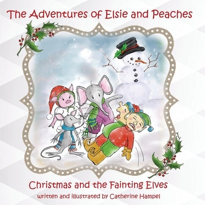 The Adventures of Elsie and Peaches: Christmas and the Fainting Elves by Hampel, Caterine