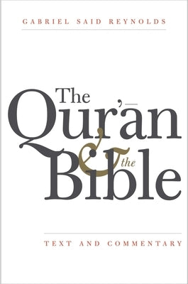 The Qur'an and the Bible: Text and Commentary by Reynolds, Gabriel Said