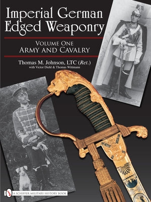 Imperial German Edged Weaponry, Vol. I: Army and Cavalry by Johnson, Thomas