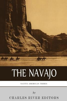 Native American Tribes: The History and Culture of the Navajo by Charles River Editors