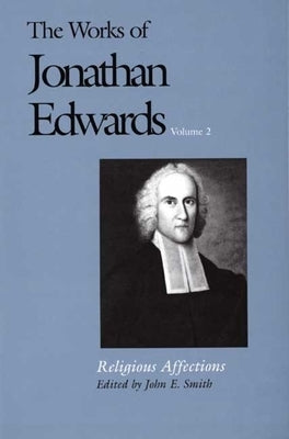 The Works of Jonathan Edwards, Vol. 2: Volume 2: Religious Affections by Edwards, Jonathan