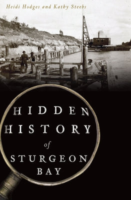 Hidden History of Sturgeon Bay by Hodges, Heidi