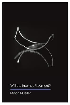 Will the Internet Fragment?: Sovereignty, Globalization and Cyberspace by Mueller, Milton