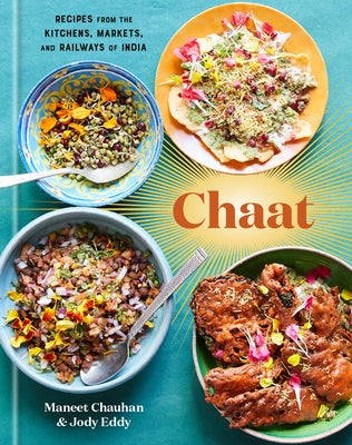 Chaat: Recipes from the Kitchens, Markets, and Railways of India: A Cookbook by Chauhan, Maneet