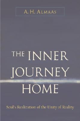 The Inner Journey Home: Soul's Realization of the Unity of Reality by Almaas, A. H.