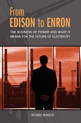 From Edison to Enron: The Business of Power and What It Means for the Future of Electricity by Munson, Richard