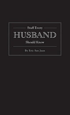 Stuff Every Husband Should Know by San Juan, Eric