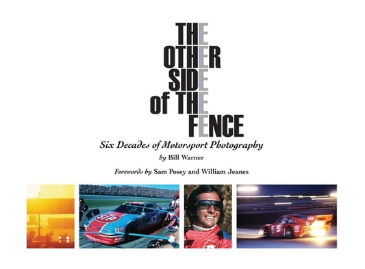 The Other Side of the Fence: Six Decades of Motorsport Photography by Warner, Bill